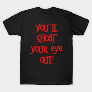 You'll Shoot Your Eye Out! T-Shirt